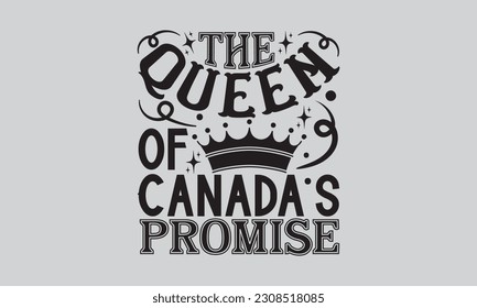 The Queen of Canada’s Promise - Victoria Day T-shirt Design, Motivational Inspirational SVG Quotes, Hand Drawn Vintage Illustration With Hand-Lettering And Decoration Elements. 