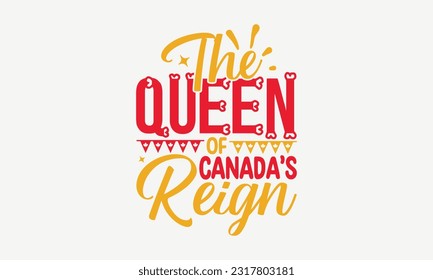 The Queen Of Canada’s Reign - Happy Victoria Day T-Shirt Design, Hand Lettering Phrase Isolated On White Background, Modern Calligraphy Vector, SVG File For Cutting.