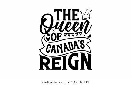 The Queen Of Canada’s Reign - Victoria Day T Shirt Design, Modern calligraphy, Typography Vector for poster, banner, flyer and mug.