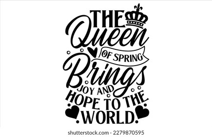 The Queen Of Spring Brings Joy And Hope To The World - Victoria Day T Shirt Design, Vintage style, used for poster svg cut file, svg file, poster, banner, flyer and mug. svg