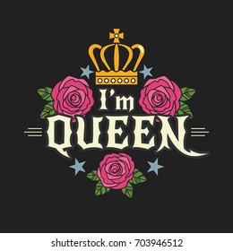 I'm Queen t-shirt print concept. Vector illustration with feminist slogan, crown and roses in rock style. Isolated on black background.