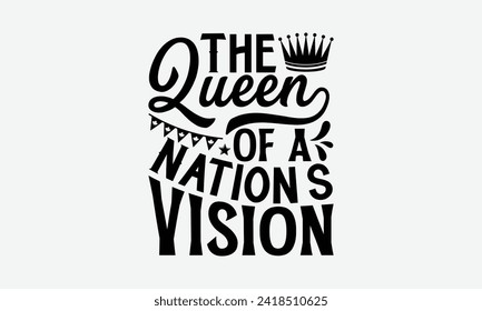 The Queen Of A Nation’s Vision - Victoria Day T Shirt Design, Modern calligraphy, Typography Vector for poster, banner, flyer and mug.