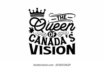 The Queen Of Canada’s Vision - Victoria Day T Shirt Design, Hand drawn lettering phrase, Isolated on White background, For the design of postcards, cups, card, posters.