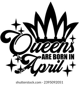 queens are born in april black vector graphic design and cut file