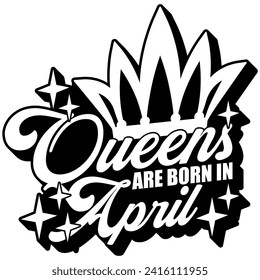 queens are born in april black vector graphic design and cut file