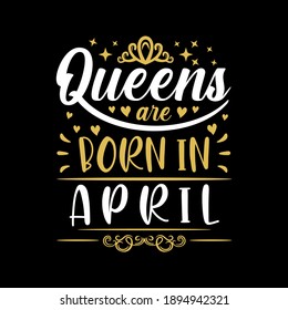 Queens are born in April Vector illustration for birthday. Good for posters, greeting cards, banners, textiles, T-shirts, or gifts, clothes