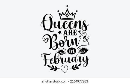 Queens Are Born In February - Queen t shirt design, Hand drawn lettering phrase, Calligraphy graphic design, SVG Files for Cutting Cricut and Silhouette