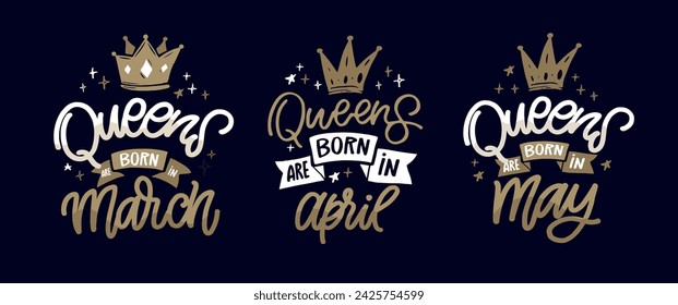 Queens are born in March, April, May. T-shirt design. 100% vector image.