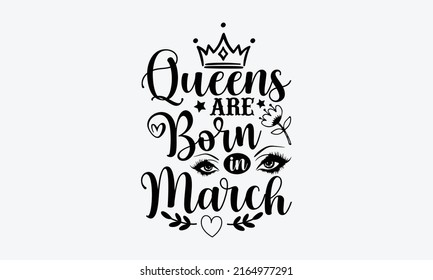 Queens Are Born In March - Queen t shirt design, Hand drawn lettering phrase, Calligraphy graphic design, SVG Files for Cutting Cricut and Silhouette