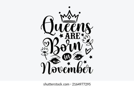 Queens Are Born In November - Queen t shirt design, Funny Quote EPS, Cut File For Cricut, Handmade calligraphy vector illustration, Hand written vector sign