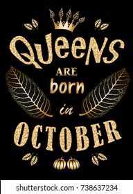 Queens are born in October. Quote, expression, tee shirt slogan. Vector fairy doodle sketch of fantasy flowers, leaves, golden crown, pumpkin. T-shirt print, poster, autumn greeting birthday card.