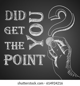 Question: Did you get the point?; written with a chalk on a blackboard. EPS10 vector illustration.
