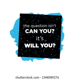 The Question Isnt Can You, It`s Will You Creative Motivation Quote. Vector Typography Concept