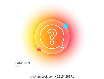 Question Mark Line Icon. Gradient Blur Button With Glassmorphism. Help Speech Bubble Sign. FAQ Symbol. Transparent Glass Design. Question Mark Line Icon. Vector