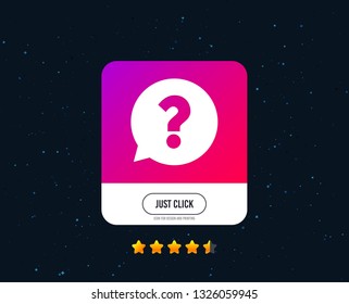 Question mark sign icon. Help speech bubble symbol. FAQ sign. Web or internet icon design. Rating stars. Just click button. Vector