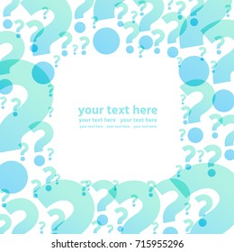 Question marks frame. Vector illustration. Place for your text