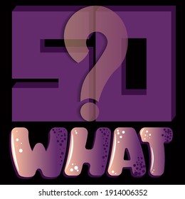 The question "So what?" Inscription with unique beautiful gradient letters with shadow and highlights. isolated inscription for printing on stickers, posters, t-shirts inscription