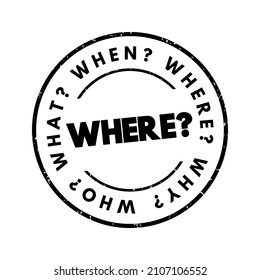 WHERE? Question word and questions whose answers are considered basic in information gathering or problem solving, text stamp concept