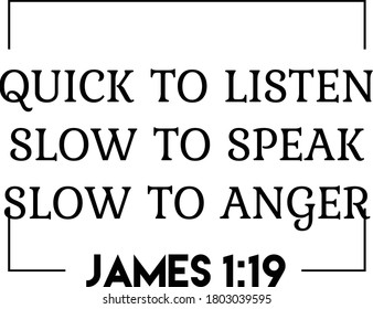 Quick to listen, Slow to speak, Slow to anger, Biblical Phrase, Christian faith, Typography for print or use as poster, card, flyer or T Shirt