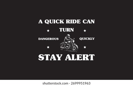 A Quick Ride Can Turn Dangerous Quickly—Stay Alert Quotes Biker T Shirt Design. Motorcycle Biker Safety Related T Shirt Design, Motorcycle T Shirt Design, Biker T Shirt Design