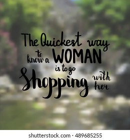 The quickest way to know a woman is to go shopping with her. Illustration with hand-lettering inspiration and motivation quote. Drawing for prints with phrase.