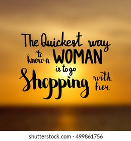 The quickest way to know a woman is to go shopping with her. Illustration with hand-lettering inspiration and motivation quote. Drawing for prints with phrase.