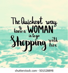 The quickest way to know a woman is to go shopping with her. Illustration with hand-lettering inspiration and motivation quote. Drawing for prints with phrase.
