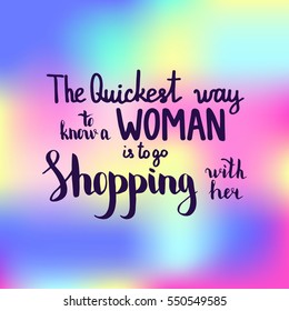 The quickest way to know a woman is to go shopping with her. Illustration with hand-lettering inspiration and motivation quote. Drawing for prints with phrase.