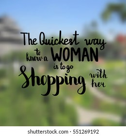 The quickest way to know a woman is to go shopping with her. Illustration with hand-lettering inspiration and motivation quote. Drawing for prints with phrase.