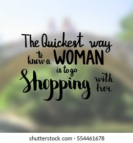 The quickest way to know a woman is to go shopping with her. Illustration with hand-lettering inspiration and motivation quote. Drawing for prints with phrase.