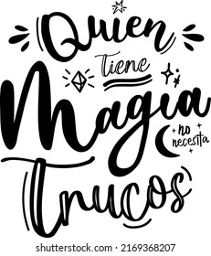 "Quien tiene magia no necesita trucos" which means "who has magic does not need tricks" Spanish lettering