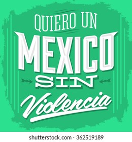 Quiero un Mexico sin violencia - I want a mexico without violence spanish text - Vector illustration, poster - card print