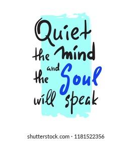 Quiet the Mind and the Soul will speak - inspire and motivational quote.Hand drawn beautiful lettering. Print for inspirational poster, t-shirt, bag, cups, card, yoga flyer, sticker, badge.  