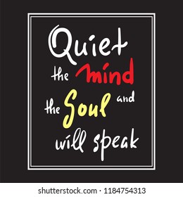 Quiet the Mind and the Soul will speak - inspire and motivational quote.Hand drawn beautiful lettering. Print for inspirational poster, t-shirt, bag, cups, card, yoga flyer, sticker, badge.  