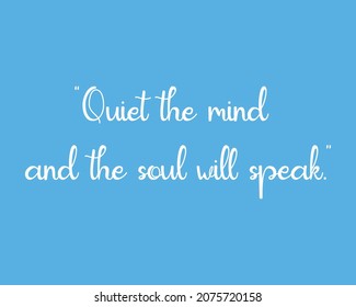 Quiet the mind and the soul will speak.Meditation quote on blue background. Relaxing,yoga quotes.Peaceful Mind and Peaceful Lifestyle. Inspire and motivational quote gift. 