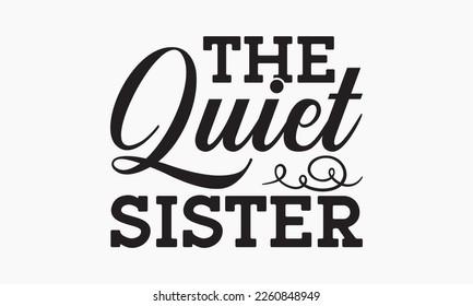 The quiet sister - Sibling SVG t-shirt design, Hand drawn lettering phrase, Calligraphy t-shirt design, White background, Handwritten vector, EPS 10 svg