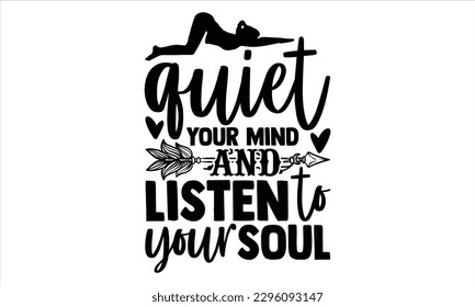 Quiet your mind and listen to your soul - Yoga Day SVG Design, Hand lettering inspirational quotes isolated on white background, used for prints on bags, poster, banner, flyer and mug, pillows. svg