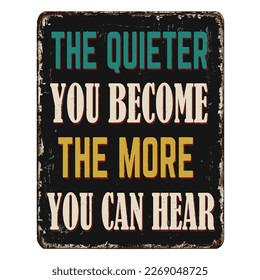 The quieter you become the more you can hear vintage rusty metal sign on a white background, vector illustration