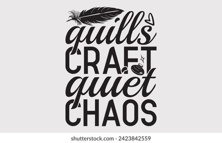 Quills Craft Quiet Chaos –Writer T-Shirt Designs, Calligraphy Motivational Good Quotes, Everything Starts With A Dream, Know Your Worth, For Poster, Hoodie, Wall, Banner, Flyer And Mug.