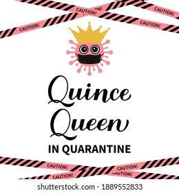 Quince Queen in quarantine calligraphy hand lettering. Spanish or Latin American girl 15th birthday. Easy to edit vector template for Quinceañera party invitation, greeting card, banner, poster, etc.