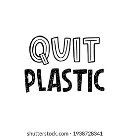 Quit Plastic handdrawn lettering slogan with ecology and nature protection theme. Custom font typographic expression calling for reduce single use goods consumption. Text for eco shop, apparel, poster