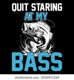 Quit staring at my bass Fishing t shirt design vector illustration