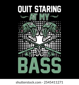 Quit staring at my bass Fishing t shirt design vector illustration