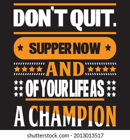 Don’t Quit. Supper Now And Of Your Life As A Champion T shirt design, vector file.