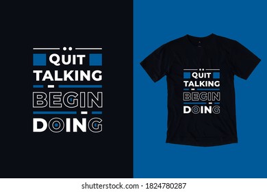 Quit talking begin doing modern typography lettering inspirational and motivational quotes t shirt design suitable for business fashion printing