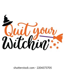 Quit Your Witchin, Happy Halloween Shirt Print Template Sweeet Halloween Pumpkin candy Scary Boo Witch Spooky Bat Vintage Retro Grim Reaper Fairy hocus pocus, Sanderson sisters vector