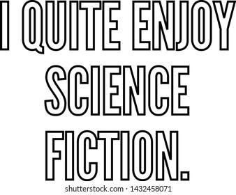 I Quite Enjoy Science Fiction Outlined Text Art