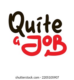 Quite a job - simple funny inspire motivational quote. Youth slang. Hand drawn lettering. Print for inspirational poster, t-shirt, bag, cups, card, flyer, sticker, badge. Cute funny vector writing