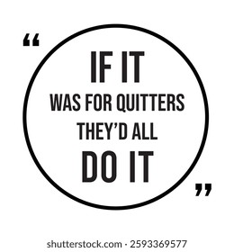 if it was for quitters they'd all do it inspirational design quote, motivational quotes, typography illustration lettering quotes