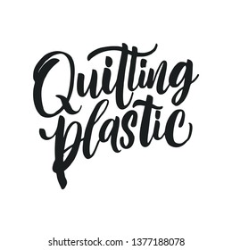 Quitting plastic. Vector quote lettering about eco, waste management, minimalism. Motivational phrase for choosing eco friendly lifestyle, using reusable products. Modern stylized typography.